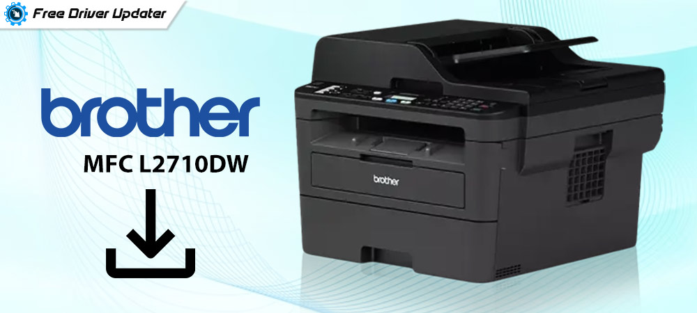 Brother MFC L2710DW Printer Driver Download and Install for Windows 11/10