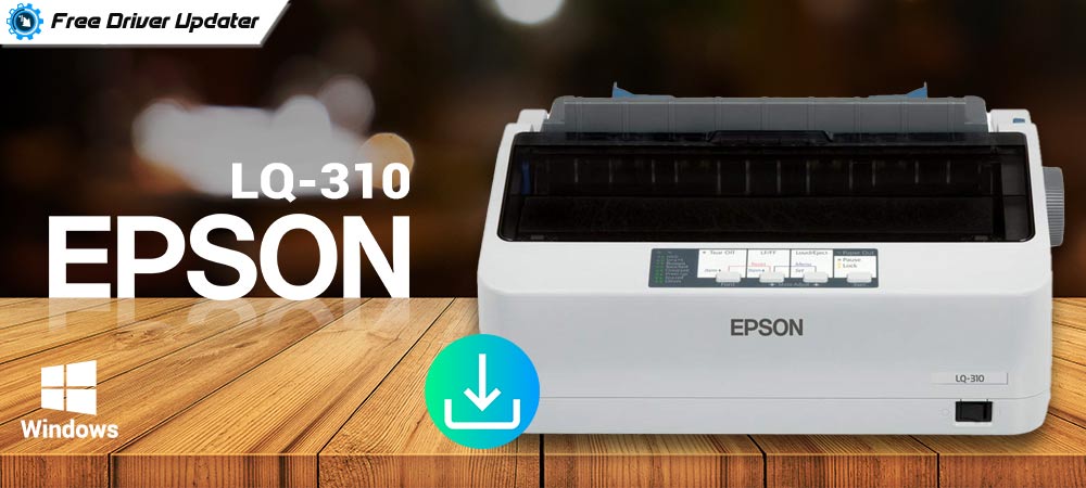 EPSON LQ-310 Driver Download and Install for Windows 11, 10