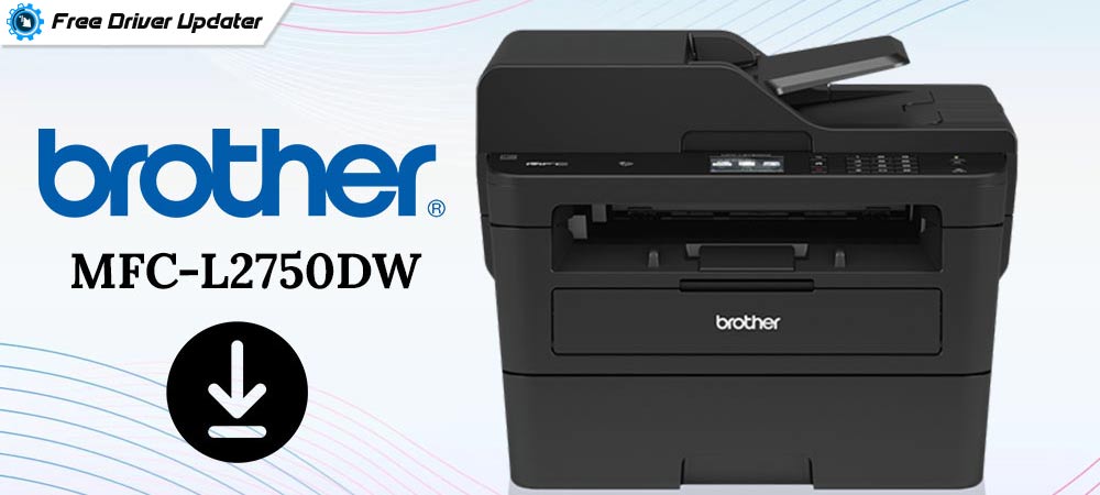 Brother MFC-L2750DW Driver Download and Update For Windows 11,10